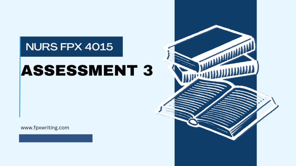 NURS FPX 4015 Assessment 3