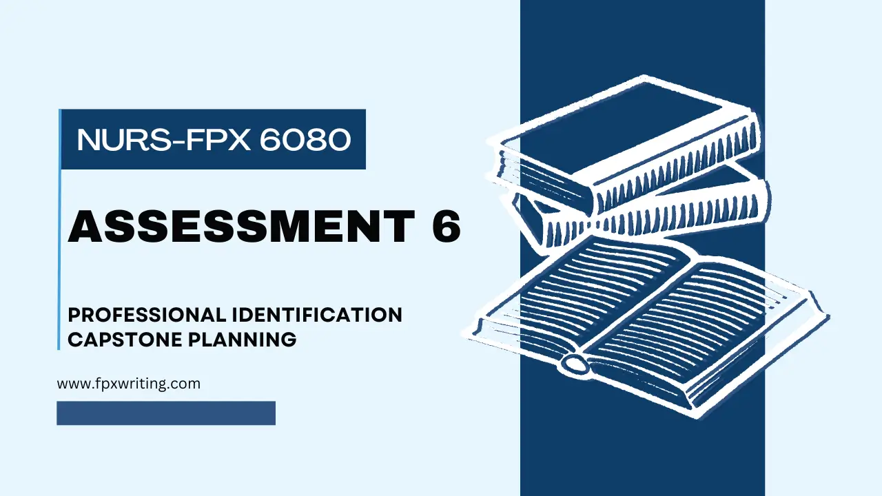 NURS FPX 6080 Assessment 6 Professional Identification Capstone Planning