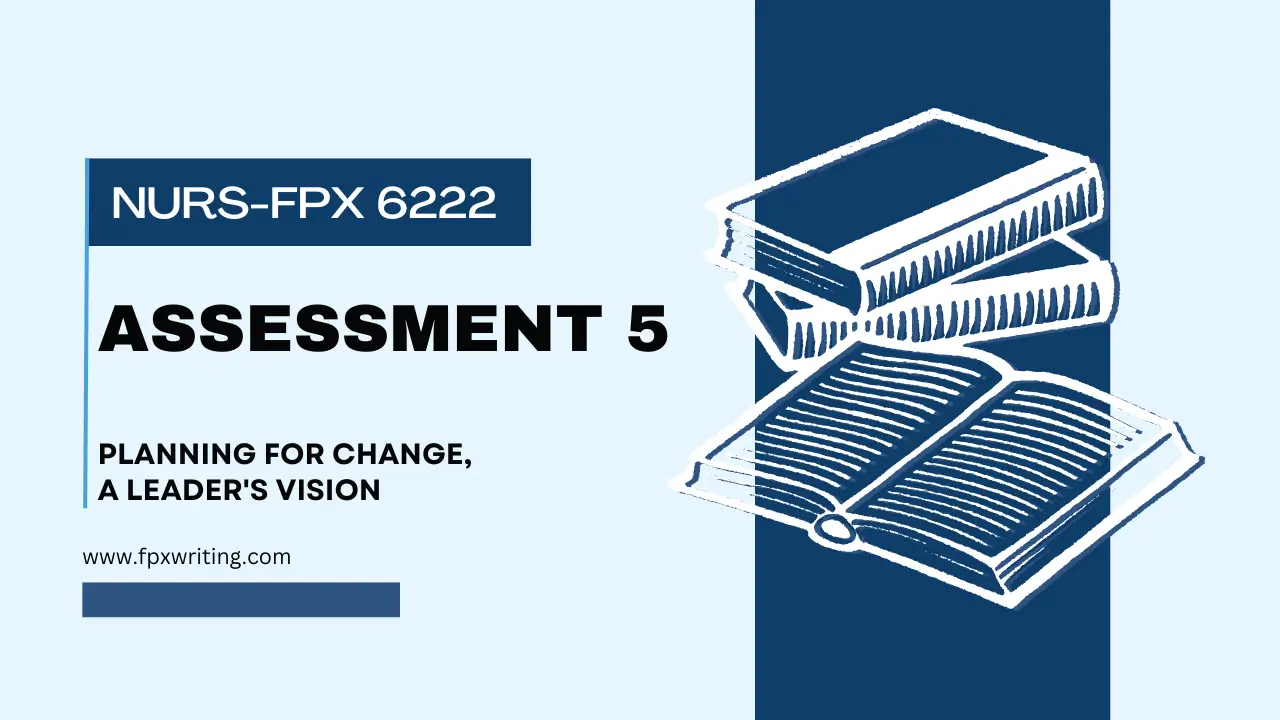 NURS FPX 6222 Assessment 5 Planning for Change, A Leader's Vision